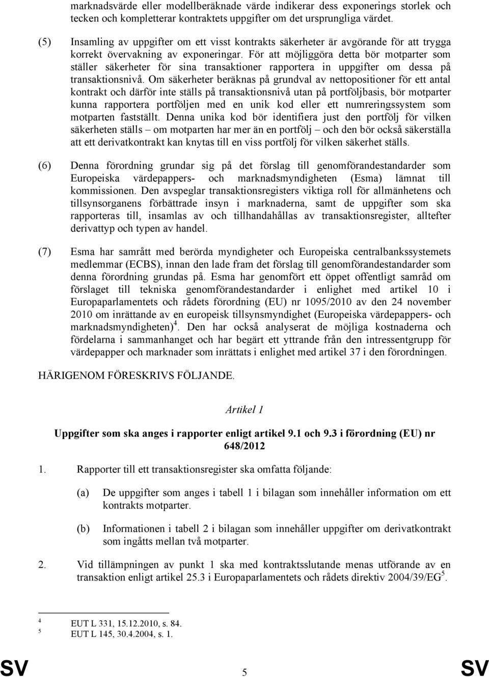 För att möjliggöra detta bör motparter som ställer säkerheter för sina transaktioner rapportera in uppgifter om dessa på transaktionsnivå.