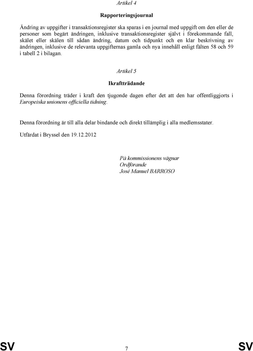 enligt fälten 58 och 59 i tabell 2 i bilagan.