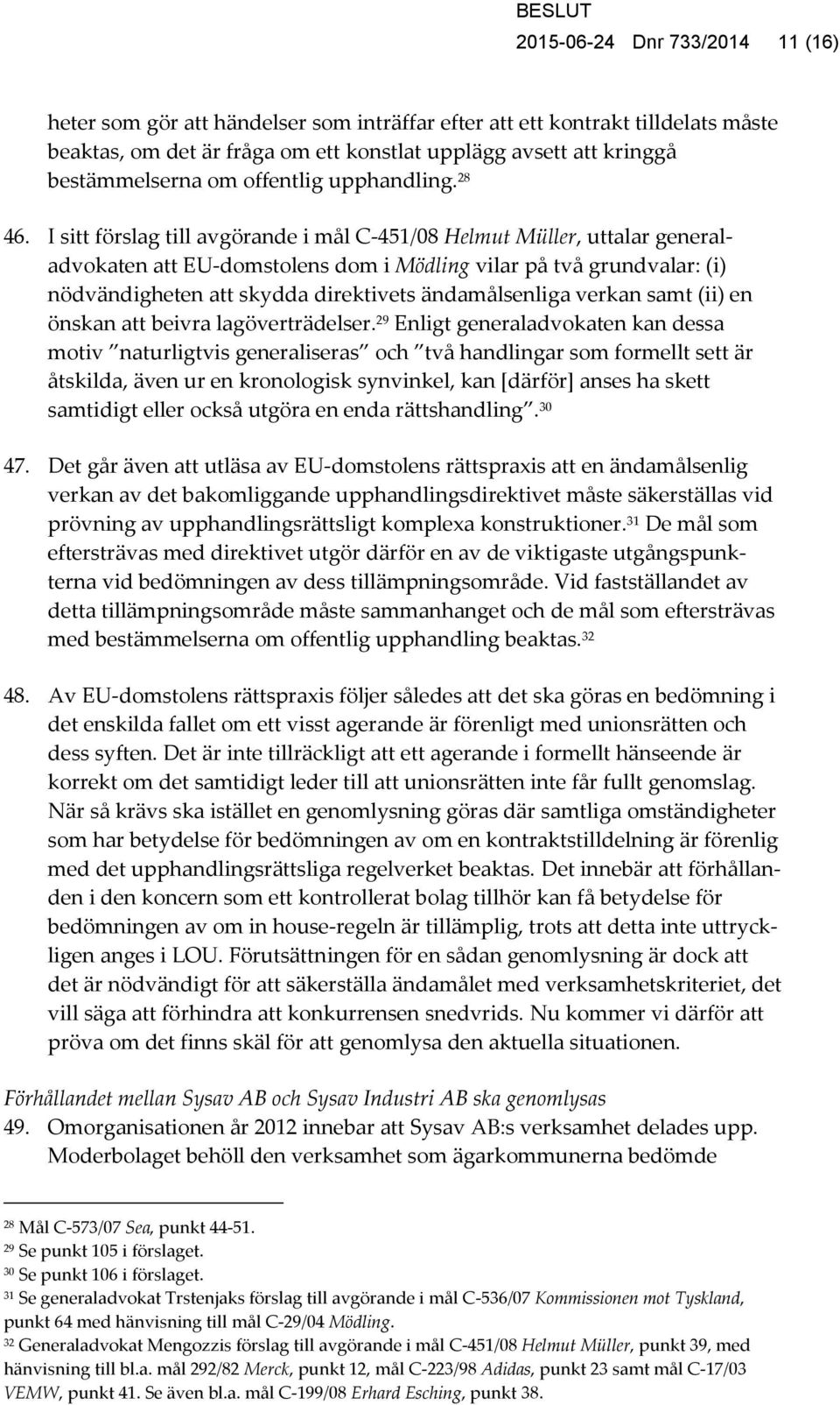 I sitt förslag till avgörande i mål C-451/08 Helmut Müller, uttalar generaladvokaten att EU-domstolens dom i Mödling vilar på två grundvalar: (i) nödvändigheten att skydda direktivets ändamålsenliga