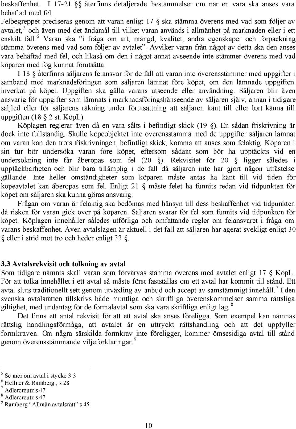 fall. 6 Varan ska i fråga om art, mängd, kvalitet, andra egenskaper och förpackning stämma överens med vad som följer av avtalet.