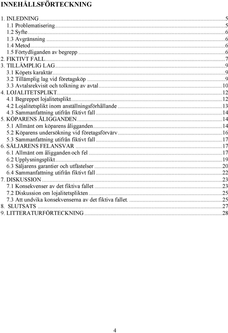 ..13 4.3 Sammanfattning utifrån fiktivt fall...14 5. KÖPARENS ÅLIGGANDEN...14 5.1 Allmänt om köparens åligganden...14 5.2 Köparens undersökning vid företagsförvärv...16 5.