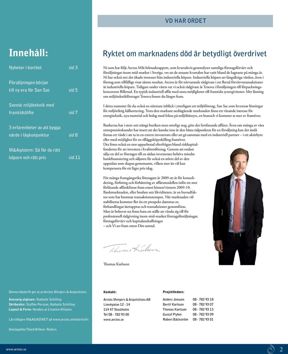 företagsförvärv och försäljningar inom mid-market i Sverige, vet att de senaste kvartalen har varit bland de lugnaste på många år. Ni har också sett det ökade intresset från industriella köpare.