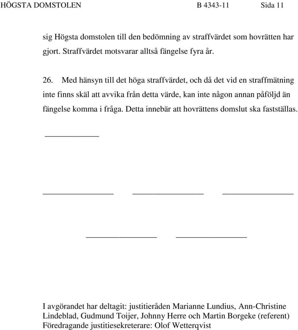 Med hänsyn till det höga straffvärdet, och då det vid en straffmätning inte finns skäl att avvika från detta värde, kan inte någon annan påföljd