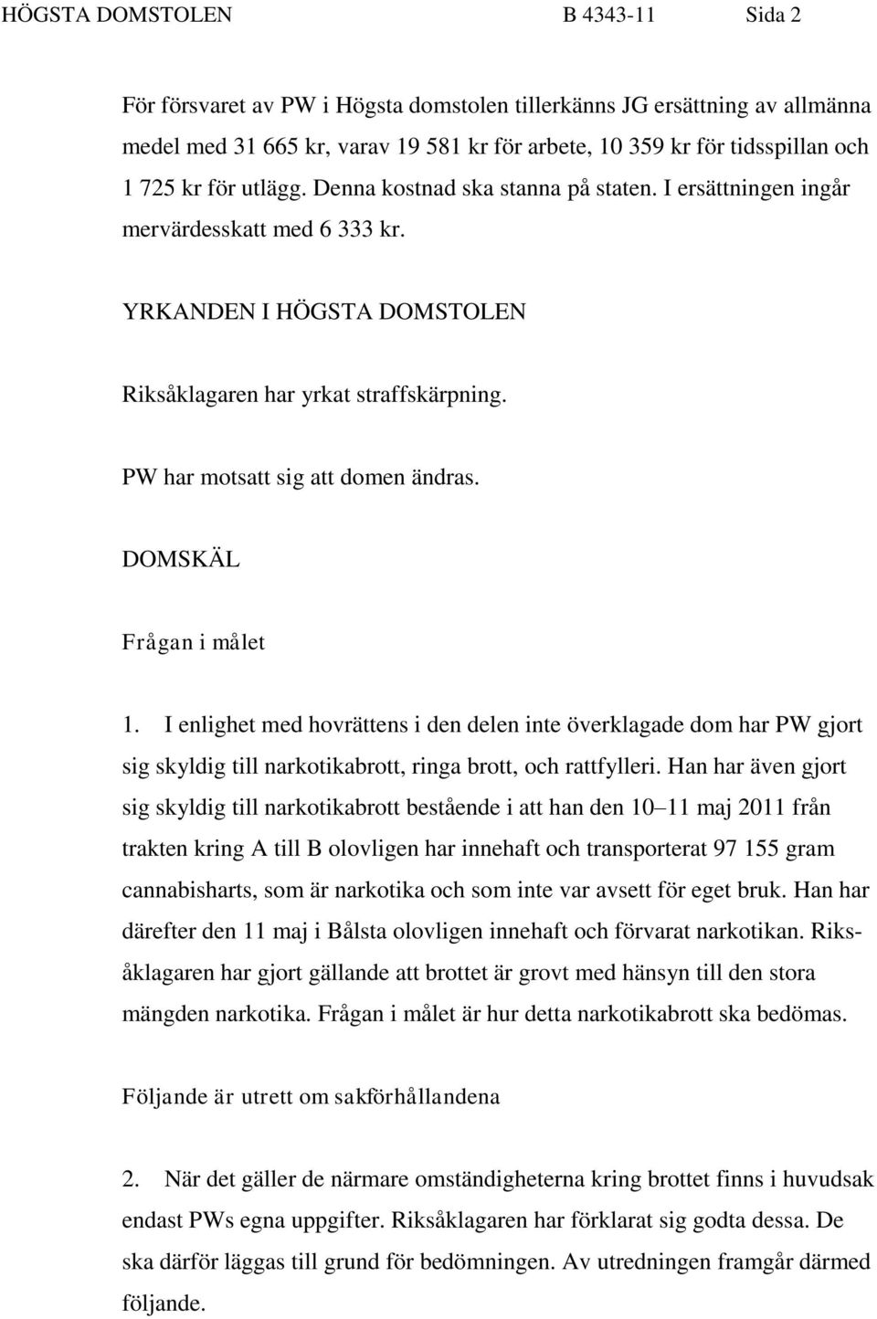 PW har motsatt sig att domen ändras. DOMSKÄL Frågan i målet 1. I enlighet med hovrättens i den delen inte överklagade dom har PW gjort sig skyldig till narkotikabrott, ringa brott, och rattfylleri.