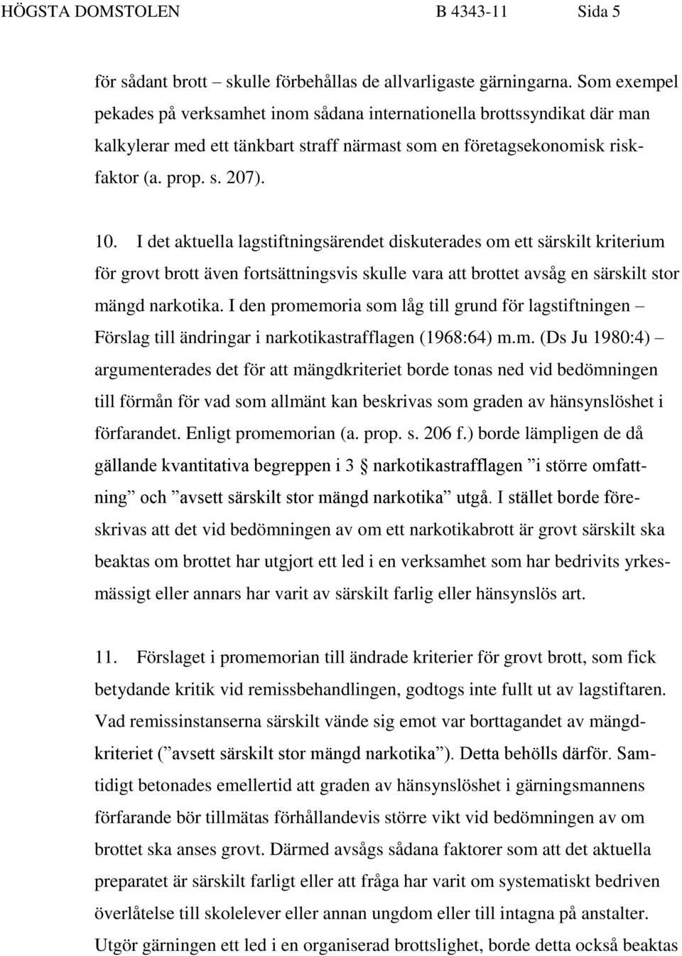 I det aktuella lagstiftningsärendet diskuterades om ett särskilt kriterium för grovt brott även fortsättningsvis skulle vara att brottet avsåg en särskilt stor mängd narkotika.
