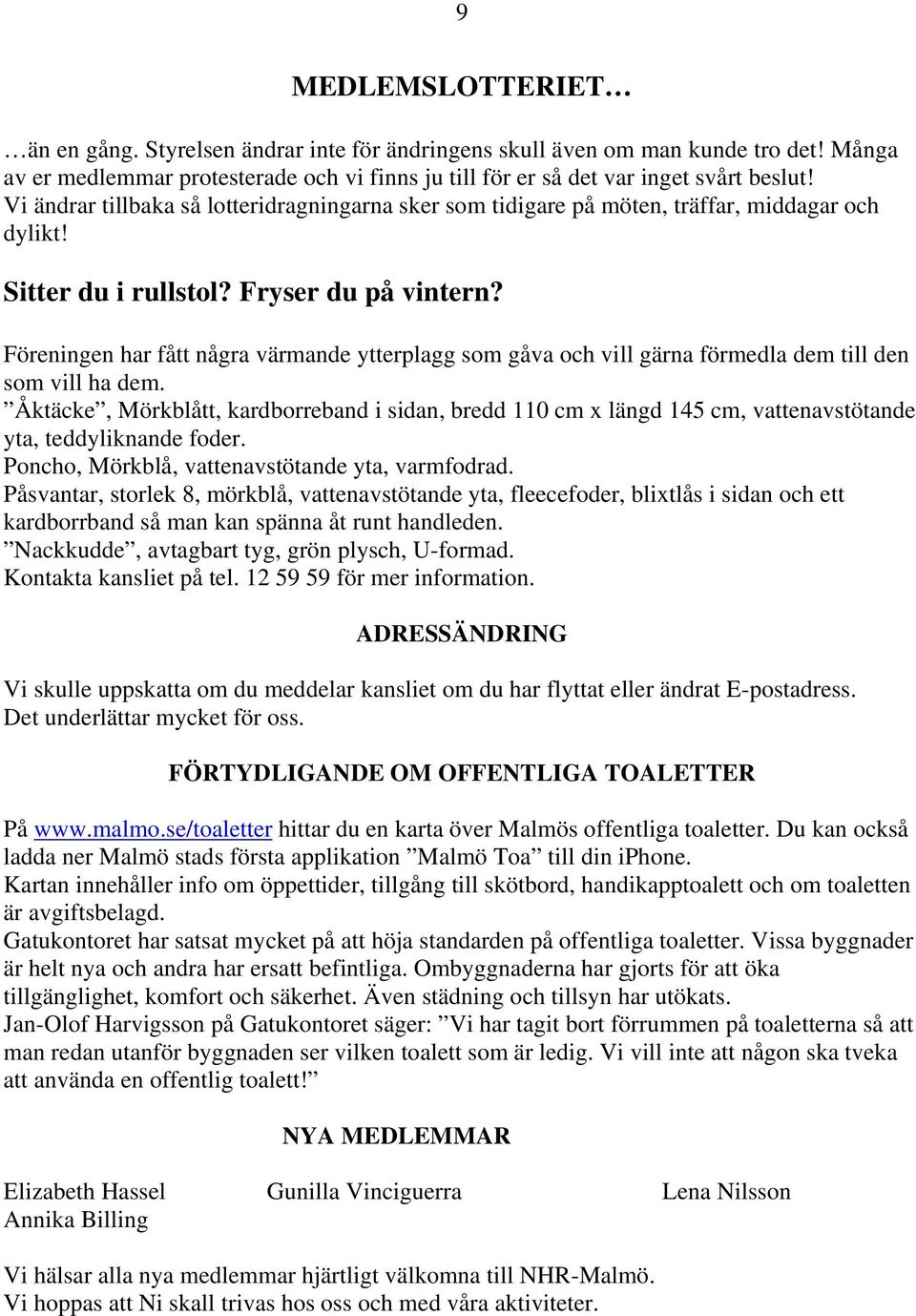 Föreningen har fått några värmande ytterplagg som gåva och vill gärna förmedla dem till den som vill ha dem.