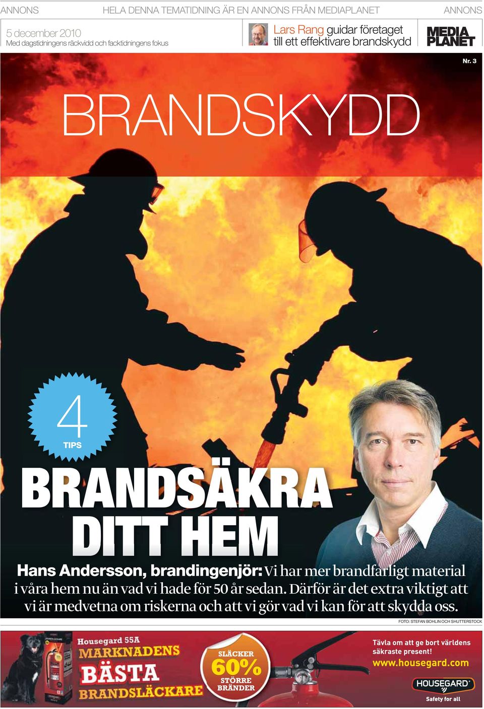 3 BRANDSKYDD 4TIPS BRANDSÄKRA DITT HEM Hans Andersson, brandingenjör: Vi har mer brandfarligt material i våra hem nu än