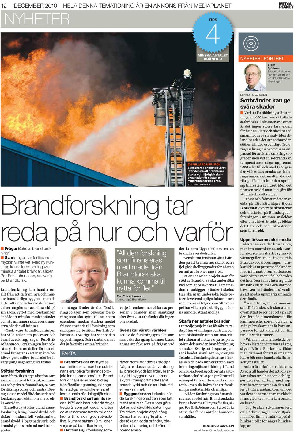 FOTO: SHUTTERSTOCK Brandforskning tar reda på hur och varför Fråga: Behövs brandforskning? Svar: Ja, det är fortfarande mycket vi inte vet.