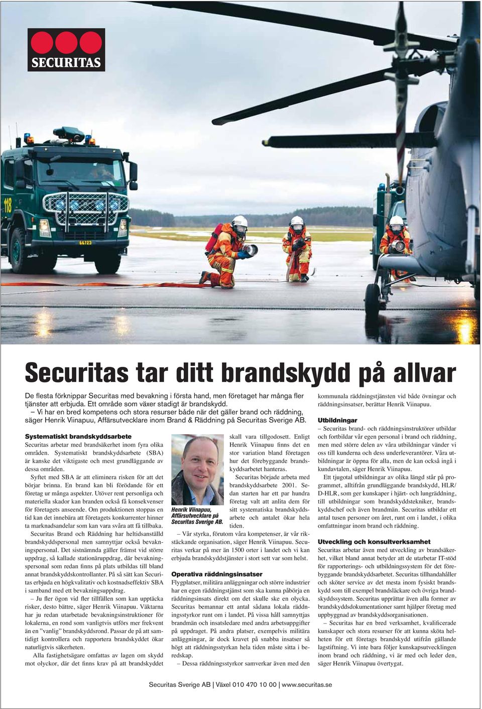 Systematiskt brandskyddsarbete Securitas arbetar med brandsäkerhet inom fyra olika områden. Systematiskt brandskyddsarbete (SBA) är kanske det viktigaste och mest grundläggande av dessa områden.