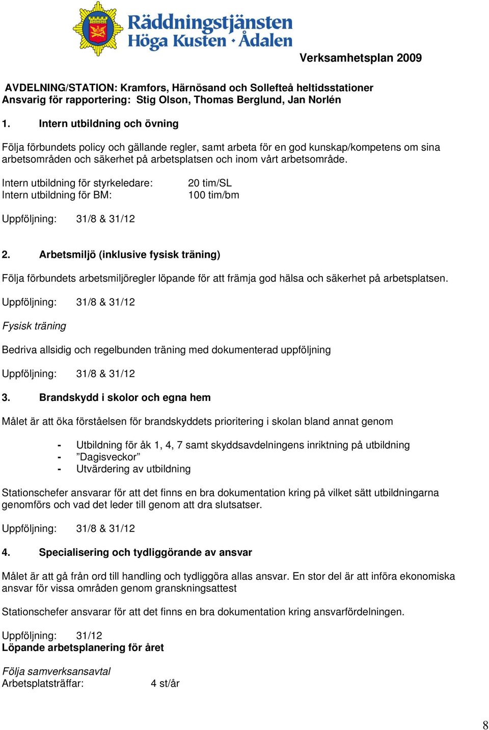 Intern utbildning för styrkeledare: Intern utbildning för BM: 20 tim/sl 100 tim/bm Uppföljning: 31/8 & 31/12 2.