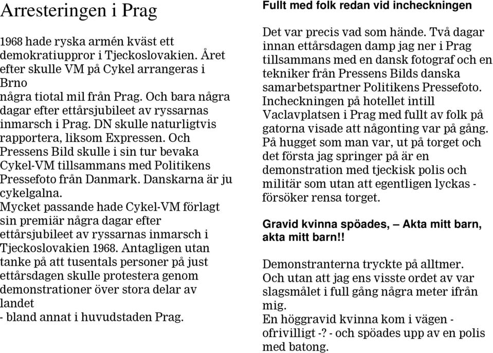 Och Pressens Bild skulle i sin tur bevaka Cykel-VM tillsammans med Politikens Pressefoto från Danmark. Danskarna är ju cykelgalna.