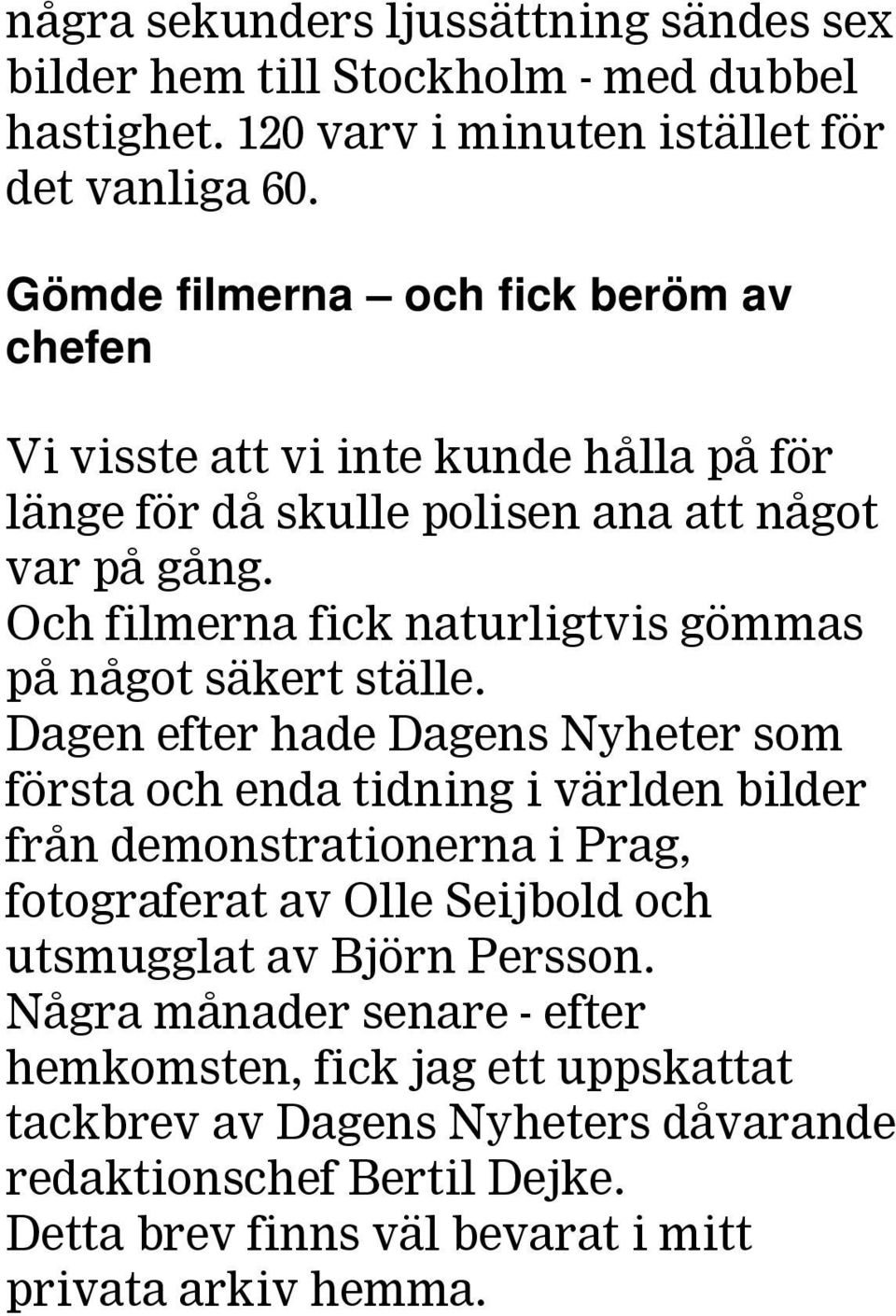 Och filmerna fick naturligtvis gömmas på något säkert ställe.