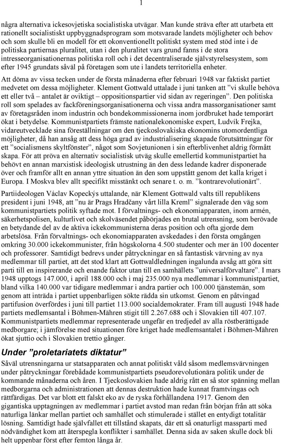 med stöd inte i de politiska partiernas pluralitet, utan i den pluralitet vars grund fanns i de stora intresseorganisationernas politiska roll och i det decentraliserade självstyrelsesystem, som