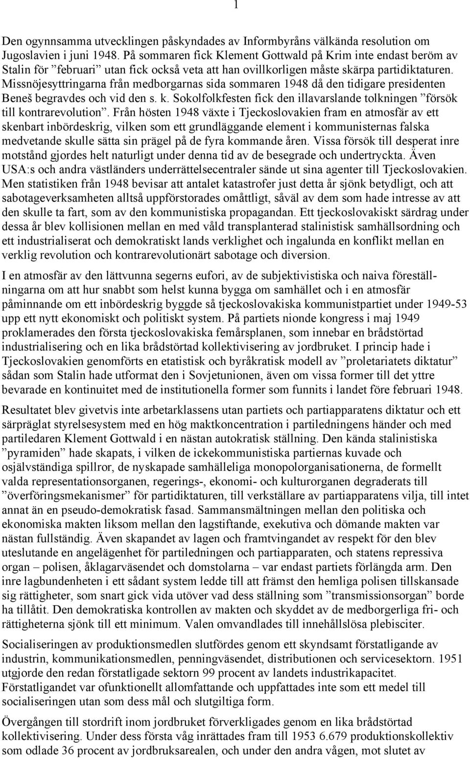 Missnöjesyttringarna från medborgarnas sida sommaren 1948 då den tidigare presidenten Beneš begravdes och vid den s. k. Sokolfolkfesten fick den illavarslande tolkningen försök till kontrarevolution.