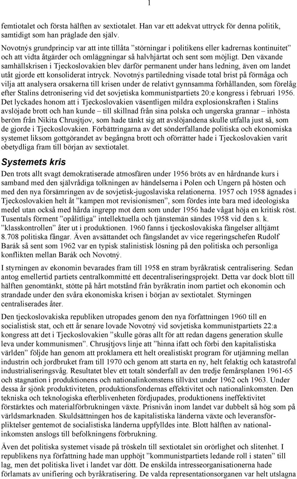 Den växande samhällskrisen i Tjeckoslovakien blev därför permanent under hans ledning, även om landet utåt gjorde ett konsoliderat intryck.