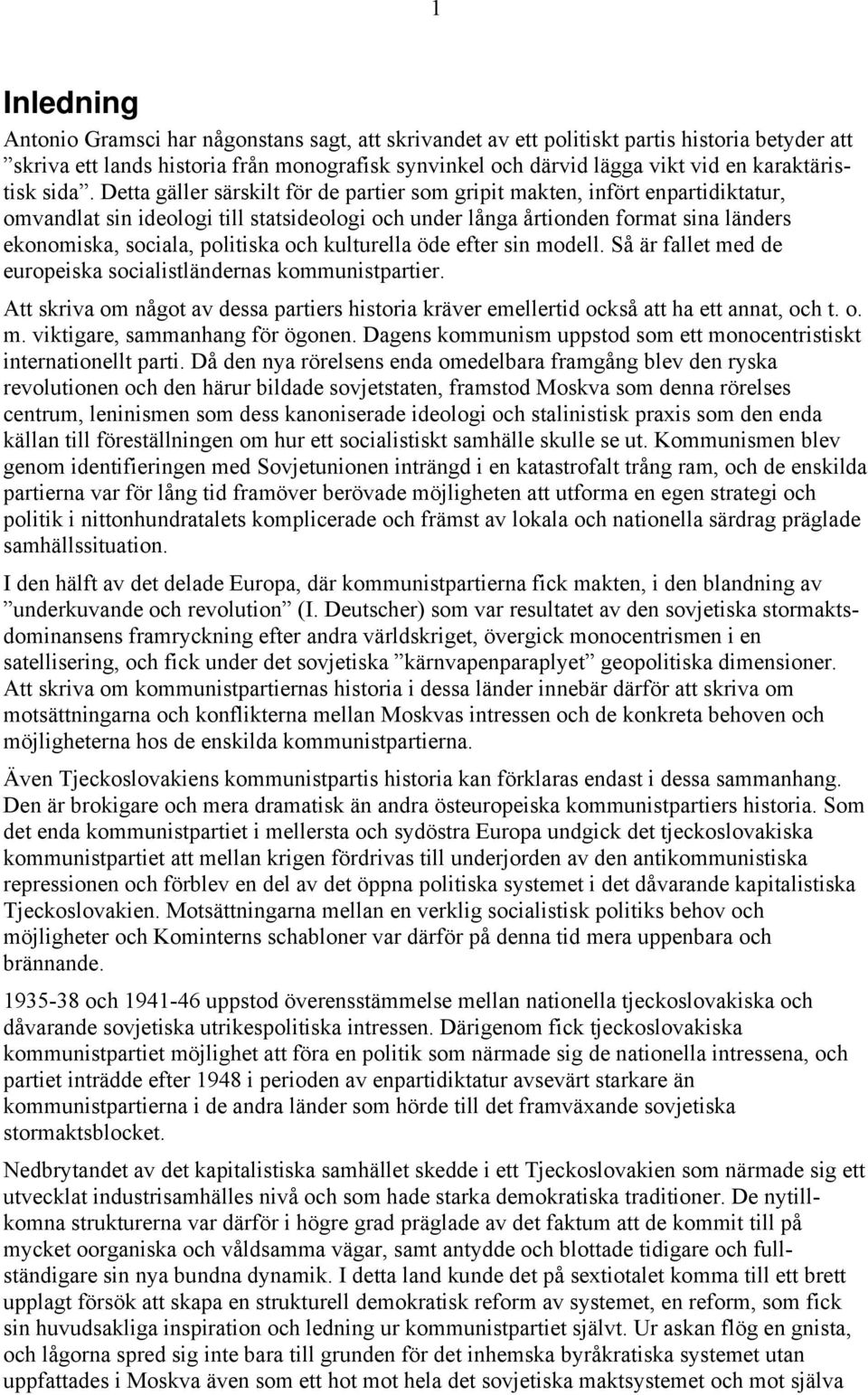 Detta gäller särskilt för de partier som gripit makten, infört enpartidiktatur, omvandlat sin ideologi till statsideologi och under långa årtionden format sina länders ekonomiska, sociala, politiska