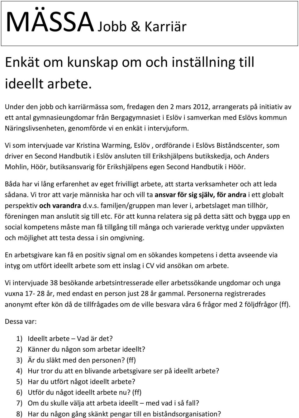 genomförde vi en enkät i intervjuform.