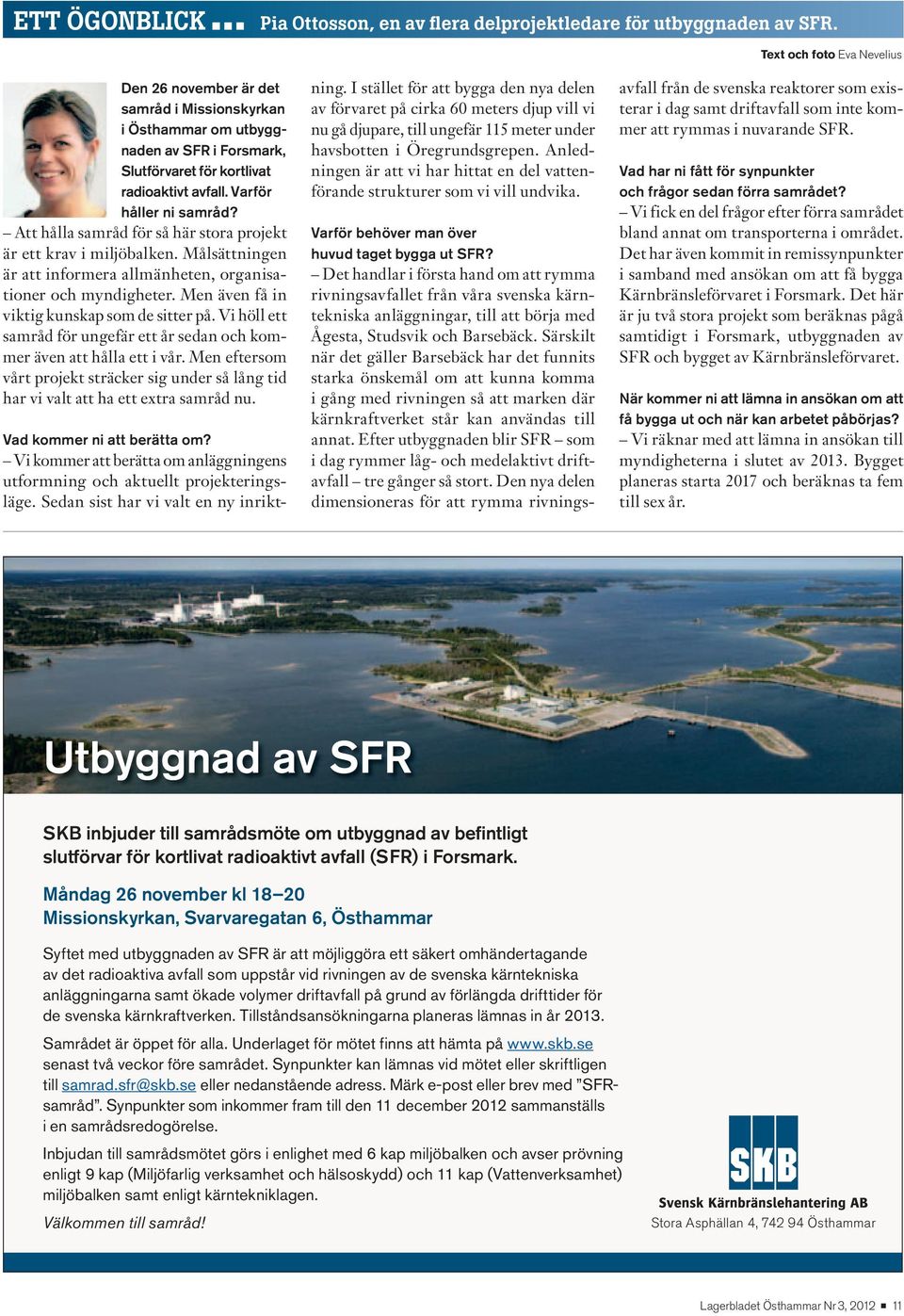 Att hålla samråd för så här stora projekt är ett krav i miljöbalken. Målsättningen är att informera allmänheten, organisationer och myndigheter. Men även få in viktig kunskap som de sitter på.