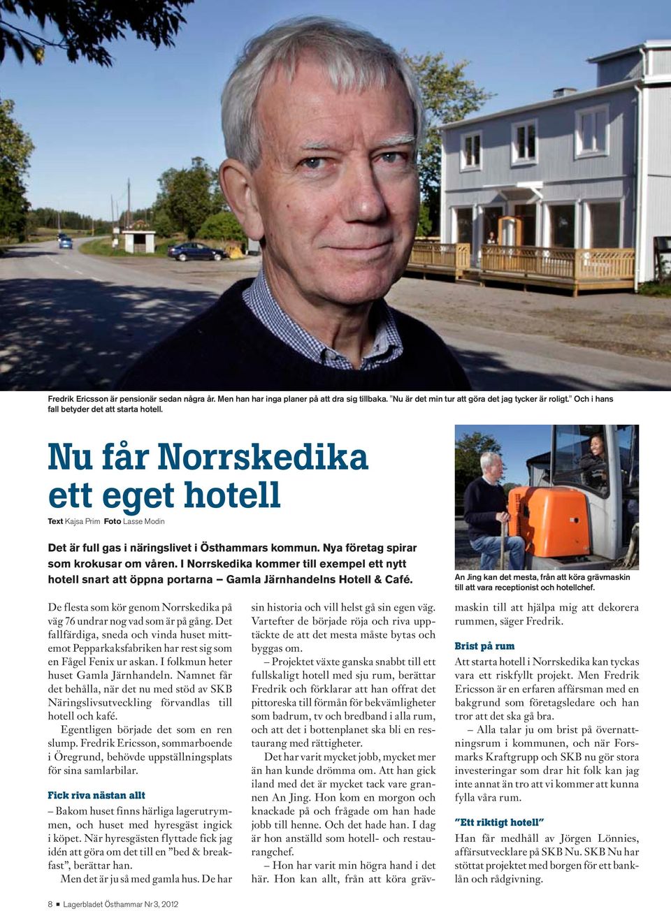 I Norrskedika kommer till exempel ett nytt hotell snart att öppna portarna Gamla Järnhandelns Hotell & Café. An Jing kan det mesta, från att köra grävmaskin till att vara receptionist och hotellchef.