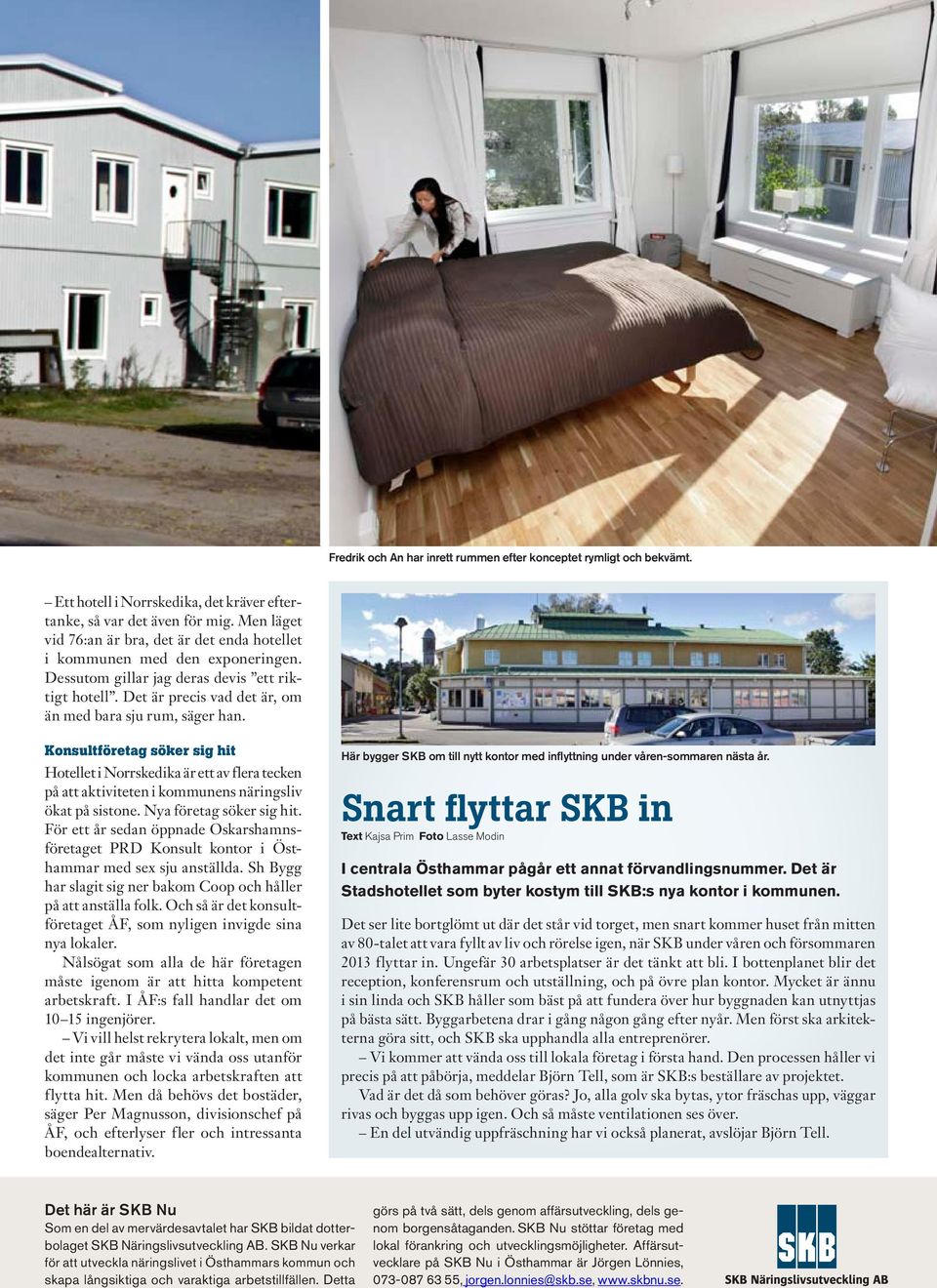 Konsultföretag söker sig hit Hotellet i Norrskedika är ett av flera tecken på att aktiviteten i kommunens näringsliv ökat på sistone. Nya företag söker sig hit.
