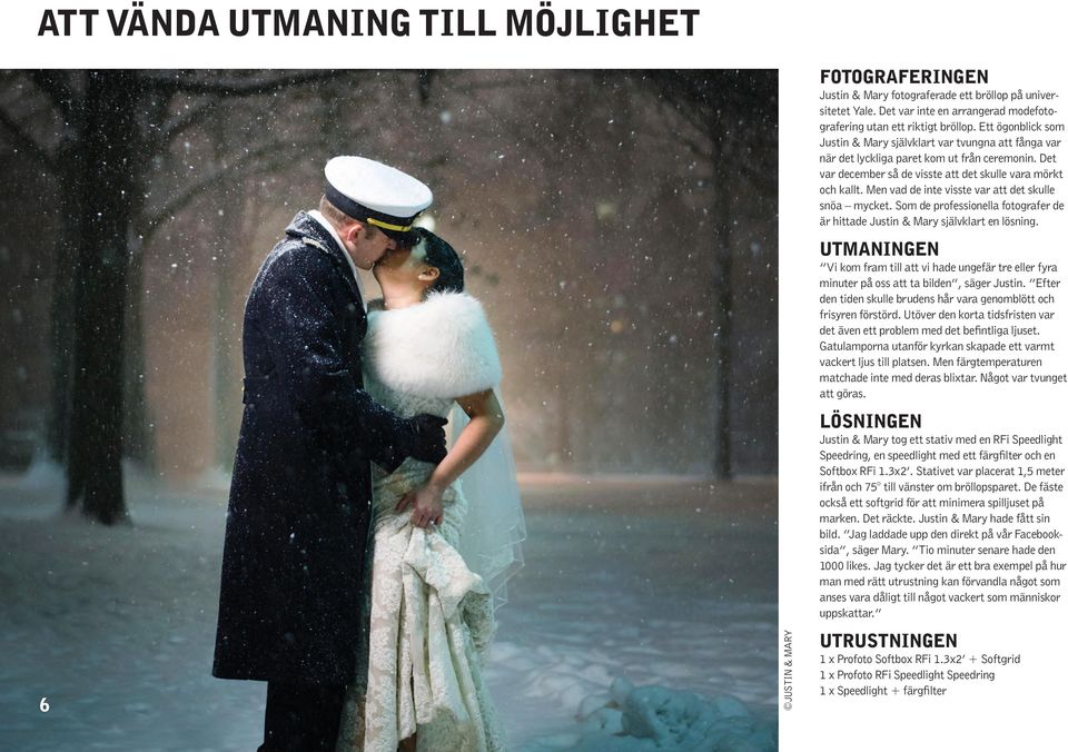 Men vad de inte visste var att det skulle snöa mycket. Som de professionella fotografer de är hittade Justin & Mary självklart en lösning.