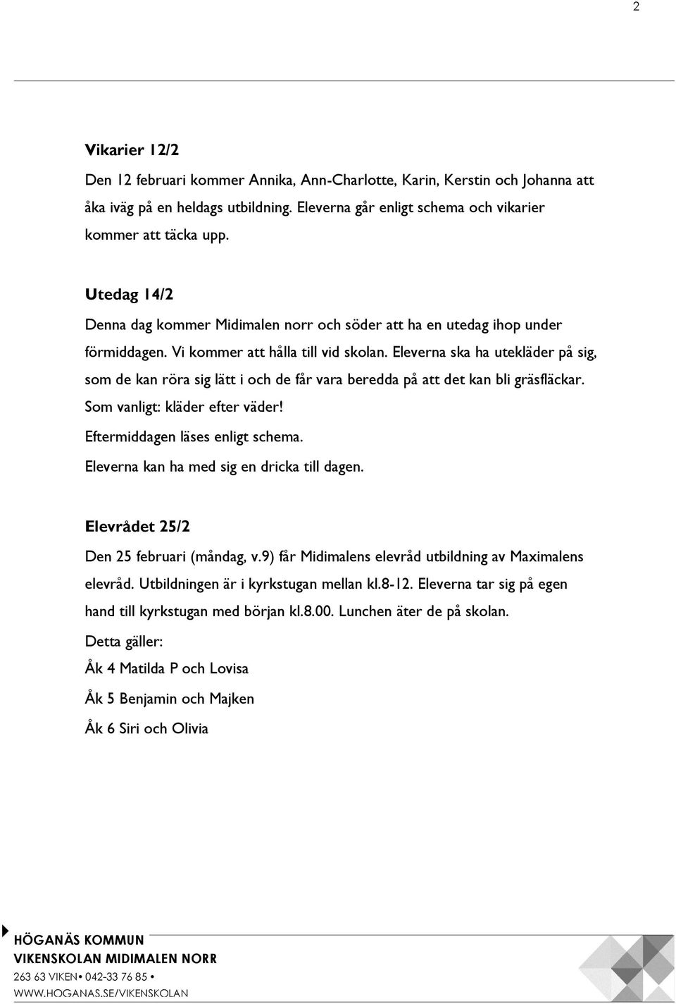 Eleverna ska ha utekläder på sig, som de kan röra sig lätt i och de får vara beredda på att det kan bli gräsfläckar. Som vanligt: kläder efter väder! Eftermiddagen läses enligt schema.