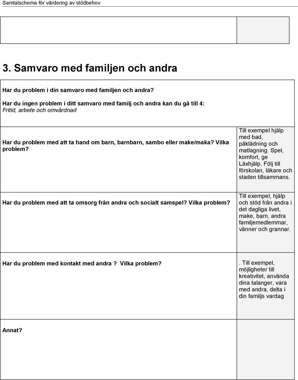 Till exempel hjälp med bad, påklädning och matlagning. Spel, komfort, ge Läxhjälp. Följ till förskolan, läkare och staden tillsammans.