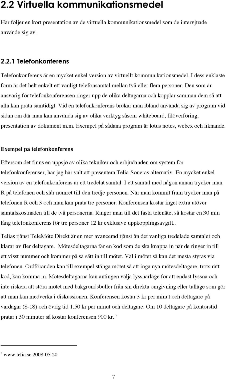 Den som är ansvarig för telefonkonferensen ringer upp de olika deltagarna och kopplar samman dem så att alla kan prata samtidigt.