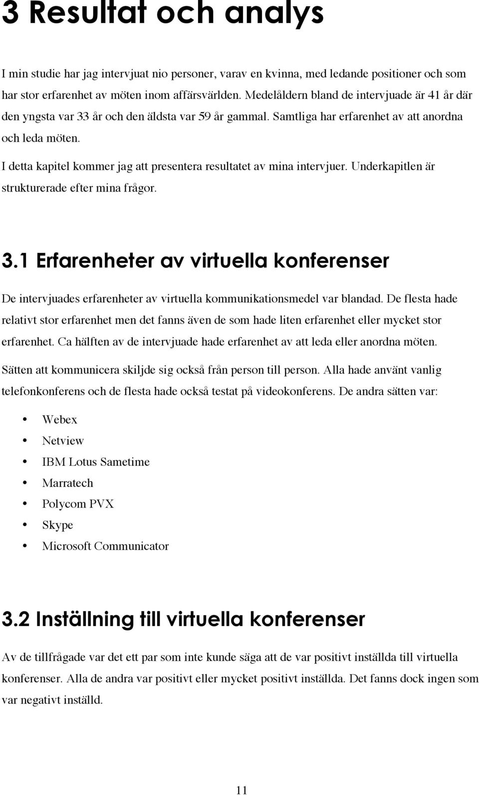 I detta kapitel kommer jag att presentera resultatet av mina intervjuer. Underkapitlen är strukturerade efter mina frågor. 3.