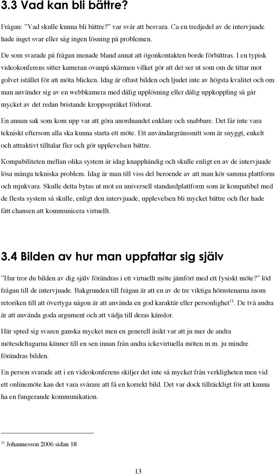 I en typisk videokonferens sitter kameran ovanpå skärmen vilket gör att det ser ut som om de tittar mot golvet istället för att möta blicken.