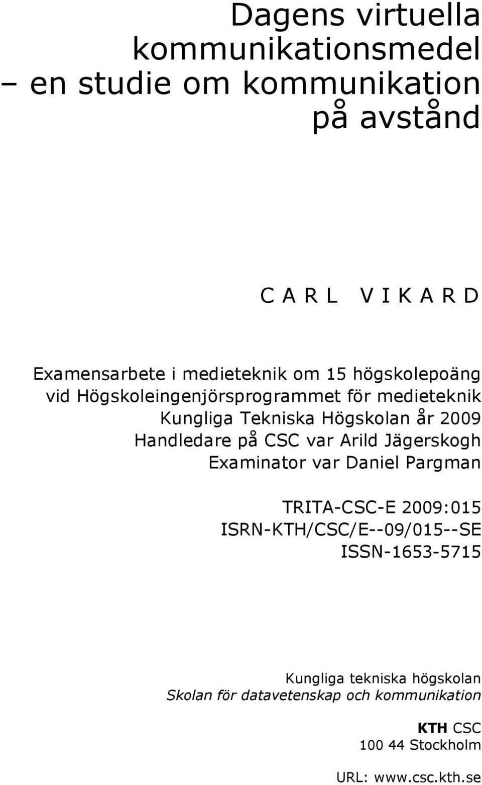 Handledare på CSC var Arild Jägerskogh Examinator var Daniel Pargman TRITA-CSC-E 2009:015 ISRN-KTH/CSC/E--09/015--SE