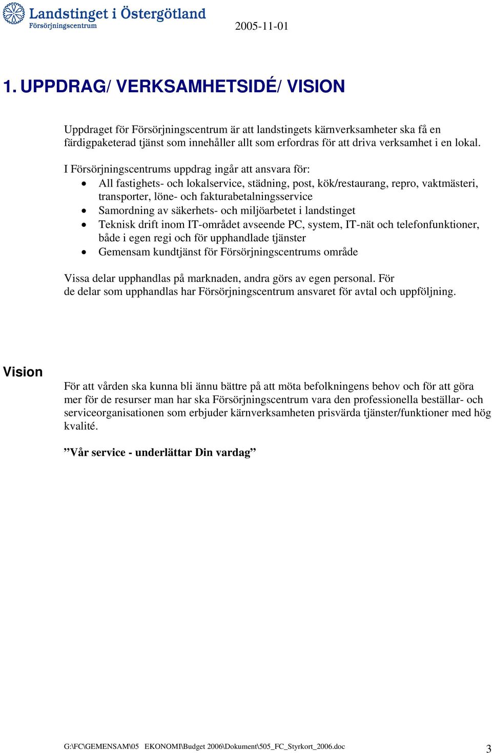 I Försörjningscentrums uppdrag ingår att ansvara för: All fastighets- och lokalservice, städning, post, kök/restaurang, repro, vaktmästeri, transporter, löne- och fakturabetalningsservice Samordning