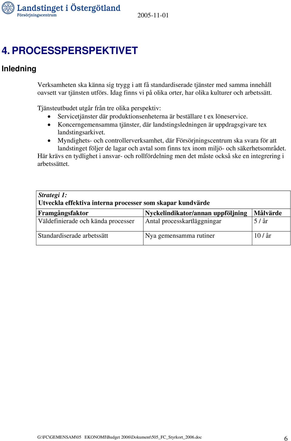 Koncerngemensamma tjänster, där landstingsledningen är uppdragsgivare tex landstingsarkivet.