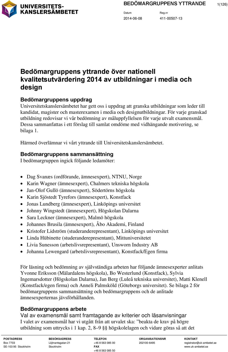 För varje granskad utbildning redovisar vi vår bedömning av måluppfyllelsen för varje utvalt examensmål. Dessa sammanfattas i ett förslag till samlat omdöme med vidhängande motivering, se bilaga 1.