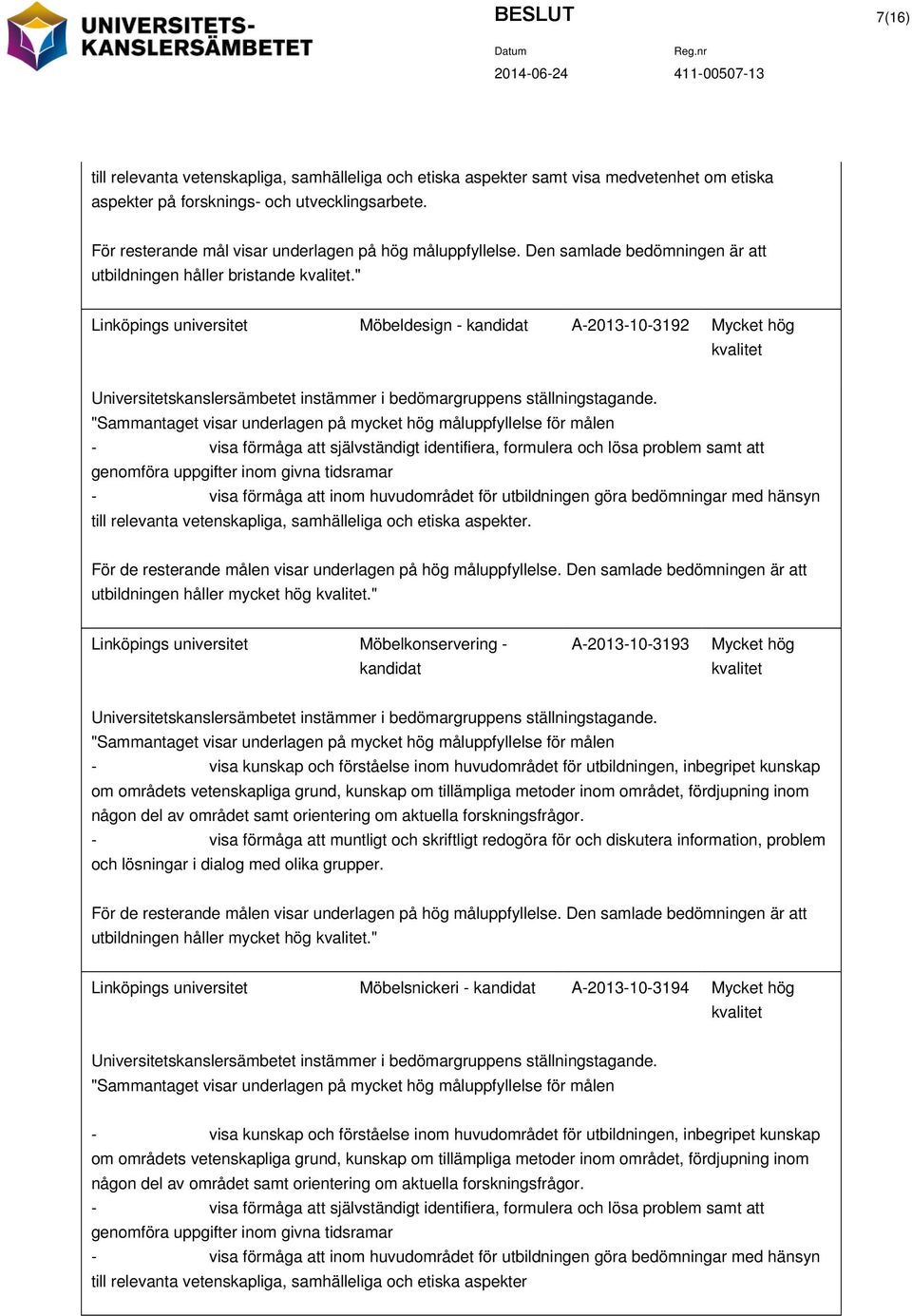 " Linköpings universitet Möbeldesign - kandidat A-2013-10-3192 Mycket hög kvalitet Universitetskanslersämbetet instämmer i bedömargruppens ställningstagande.