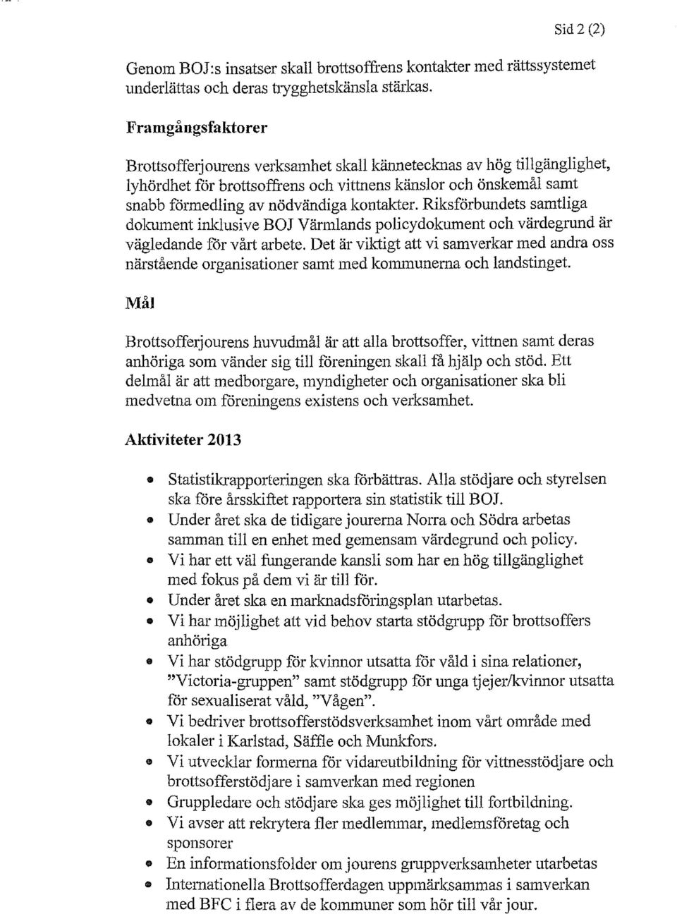 Riksförbundets samtliga dokument inklusive BOJ Värmlands policydoknntent och värdegnmd är vägledande för vårt arbete.