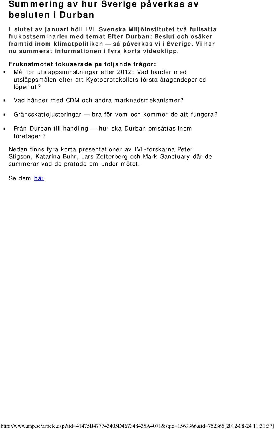 Frukostmötet fokuserade på följande frågor: Mål för utsläppsminskningar efter 2012: Vad händer med utsläppsmålen efter att Kyotoprotokollets första åtagandeperiod löper ut?