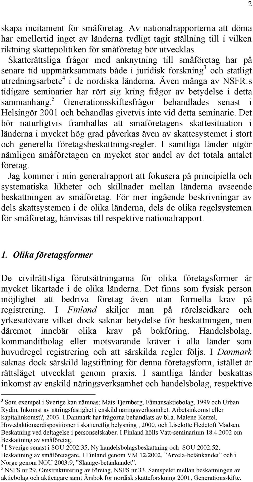 Även många av NSFR:s tidigare seminarier har rört sig kring frågor av betydelse i detta sammanhang.