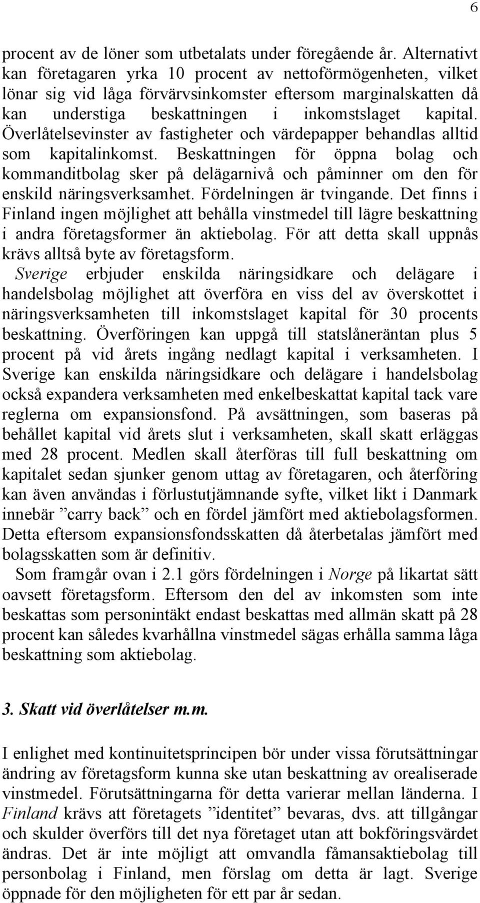 Överlåtelsevinster av fastigheter och värdepapper behandlas alltid som kapitalinkomst.