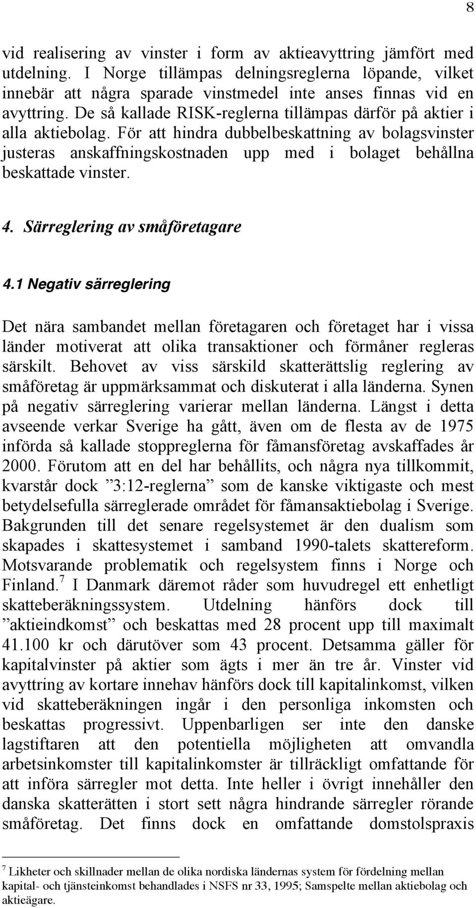 För att hindra dubbelbeskattning av bolagsvinster justeras anskaffningskostnaden upp med i bolaget behållna beskattade vinster. 4. Särreglering av småföretagare 4.