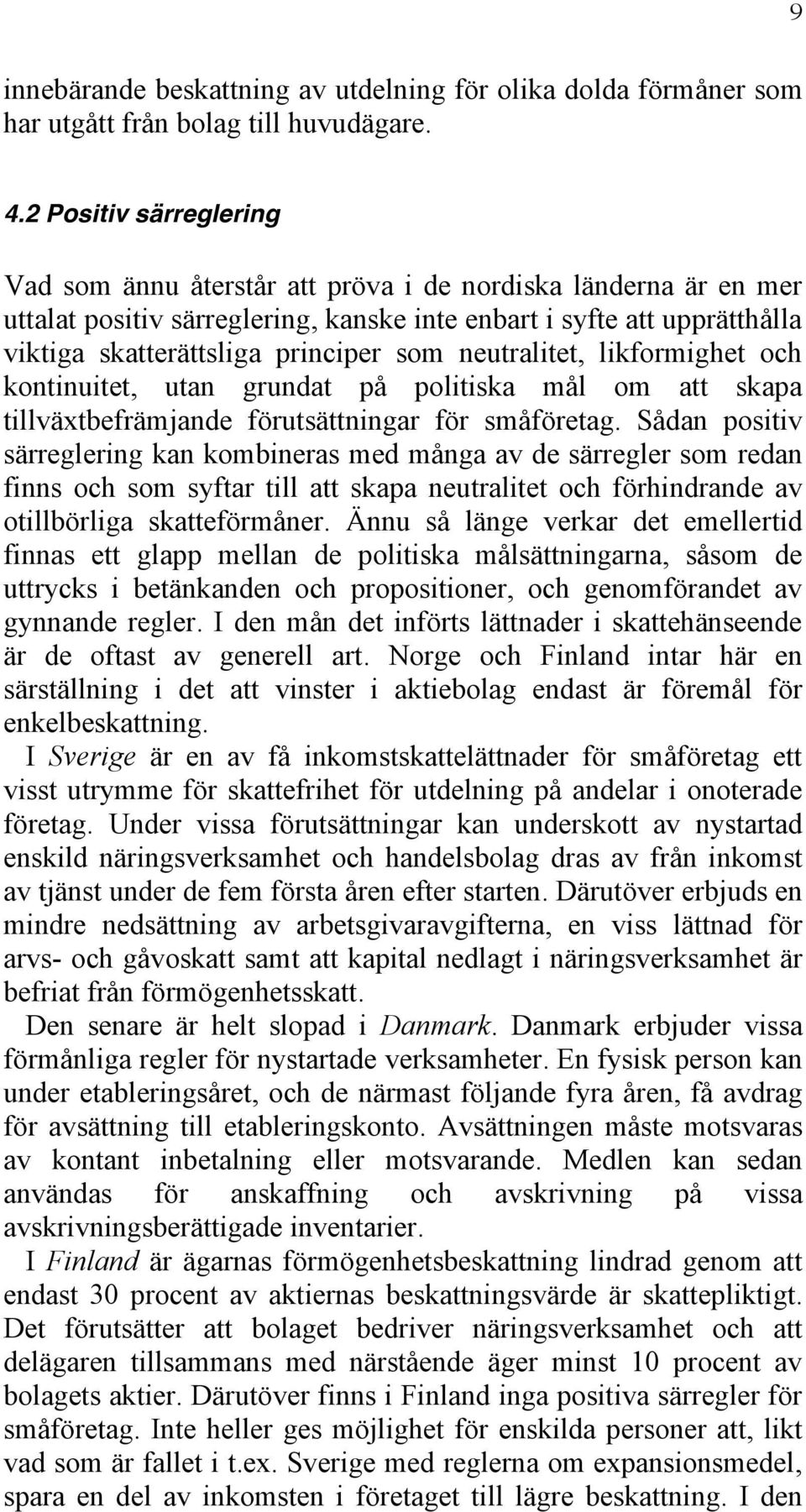 neutralitet, likformighet och kontinuitet, utan grundat på politiska mål om att skapa tillväxtbefrämjande förutsättningar för småföretag.