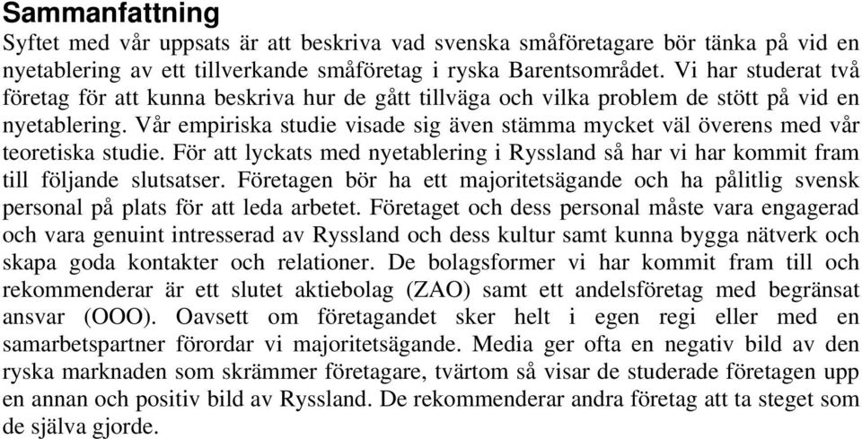 Vår empiriska studie visade sig även stämma mycket väl överens med vår teoretiska studie. För att lyckats med nyetablering i Ryssland så har vi har kommit fram till följande slutsatser.