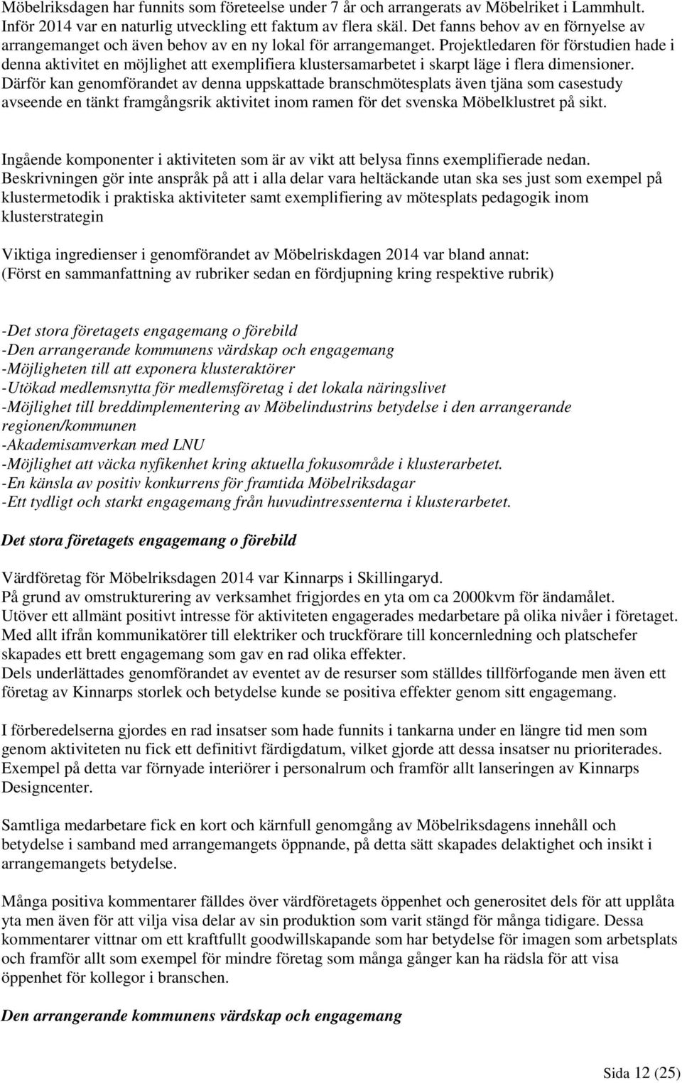 Projektledaren för förstudien hade i denna aktivitet en möjlighet att exemplifiera klustersamarbetet i skarpt läge i flera dimensioner.