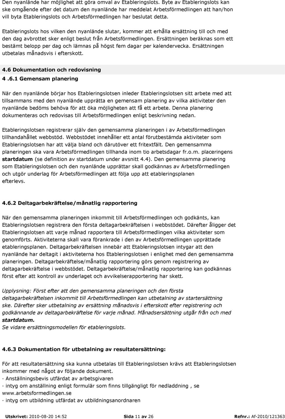 Etableringslots hos vilken den nyanlände slutar, kommer att erhålla ersättning till och med den dag avbrottet sker enligt beslut från Arbetsförmedlingen.