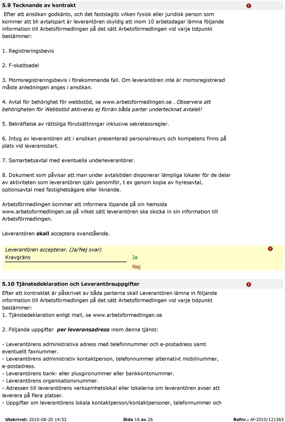 Om leverantören inte är momsregistrerad måste anledningen anges i ansökan. 4. Avtal för behörighet för webbstöd, se 