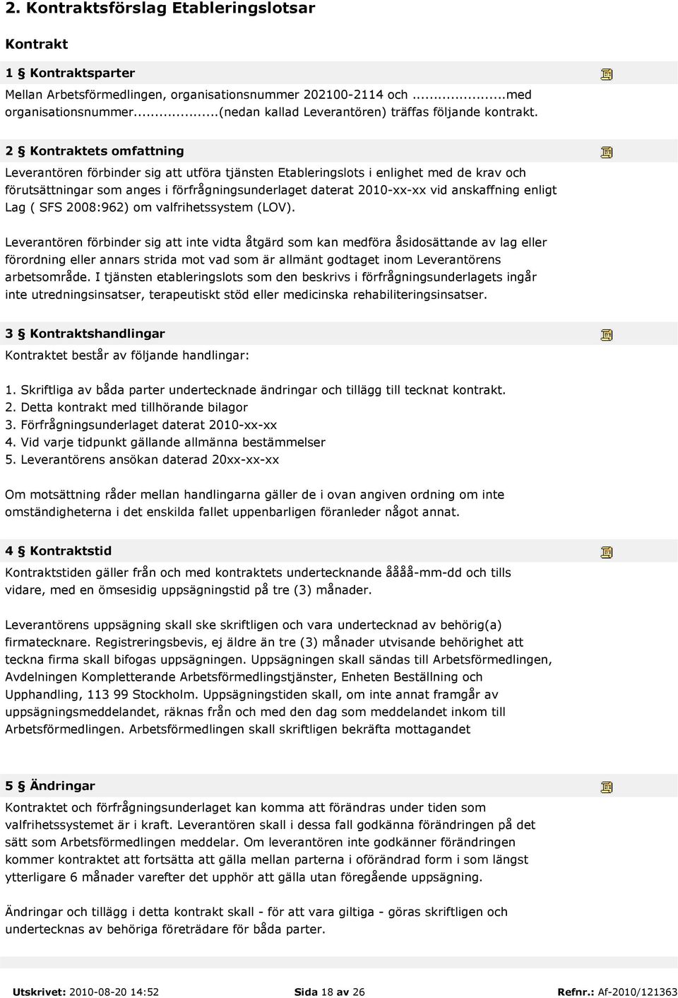 2 Kontraktets omfattning Leverantören förbinder sig att utföra tjänsten Etableringslots i enlighet med de krav och förutsättningar som anges i förfrågningsunderlaget daterat 2010-xx-xx vid