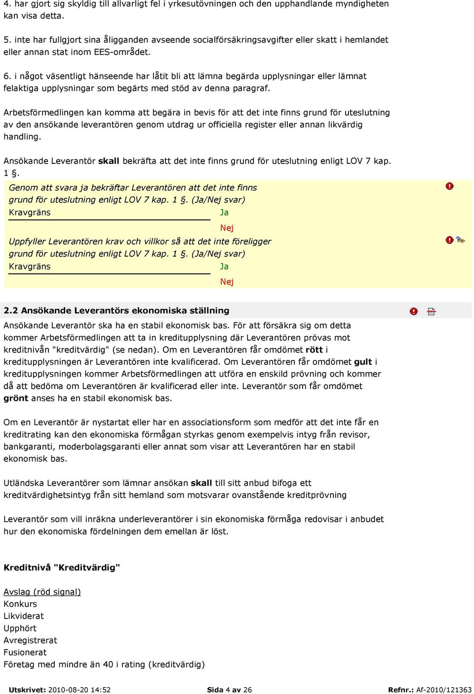 i något väsentligt hänseende har låtit bli att lämna begärda upplysningar eller lämnat felaktiga upplysningar som begärts med stöd av denna paragraf.