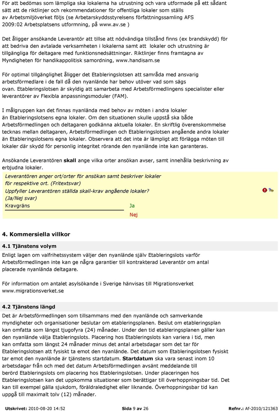 se ) Det åligger ansökande Leverantör att tillse att nödvändiga tillstånd finns (ex brandskydd) för att bedriva den avtalade verksamheten i lokalerna samt att lokaler och utrustning är tillgängliga