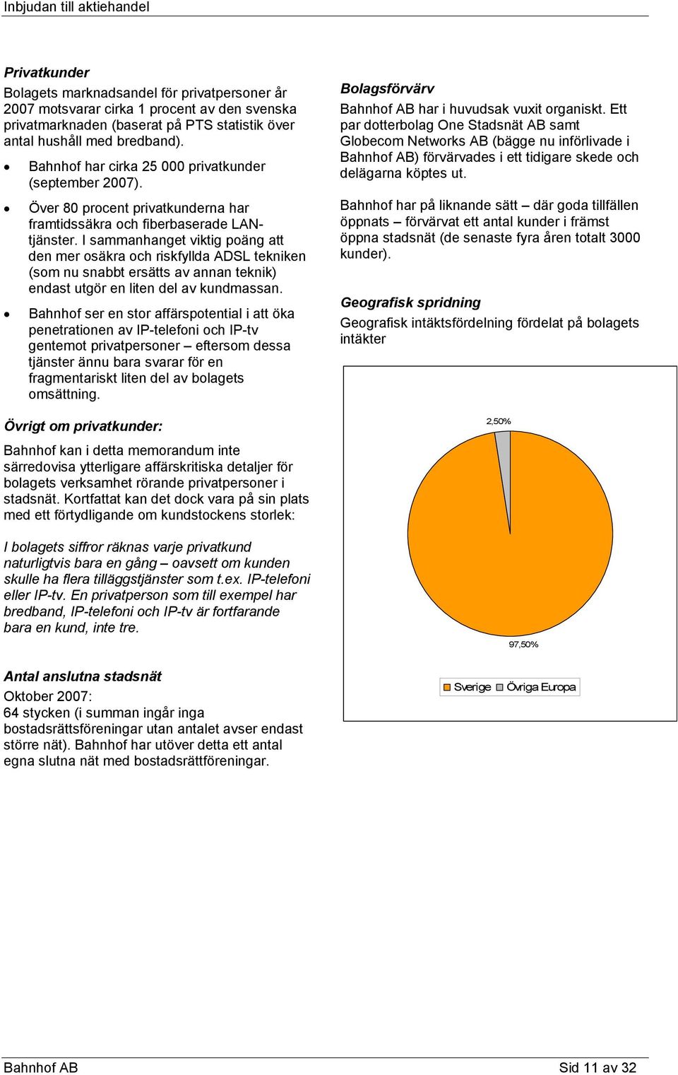 I sammanhanget viktig poäng att den mer osäkra och riskfyllda ADSL tekniken (som nu snabbt ersätts av annan teknik) endast utgör en liten del av kundmassan.