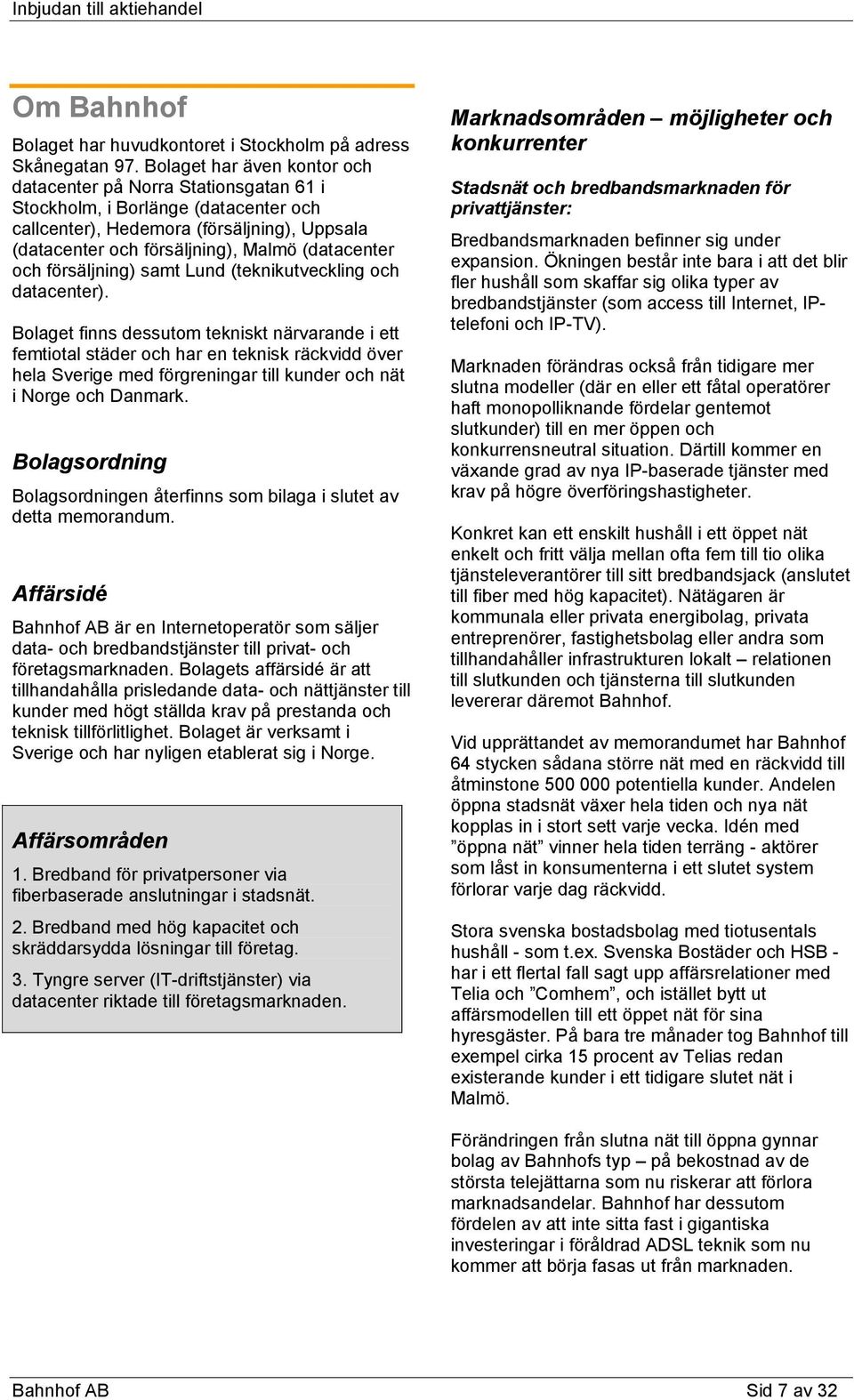 och försäljning) samt Lund (teknikutveckling och datacenter).